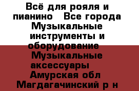 Всё для рояля и пианино - Все города Музыкальные инструменты и оборудование » Музыкальные аксессуары   . Амурская обл.,Магдагачинский р-н